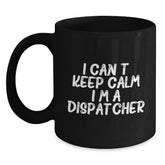 Funny Dispatcher Gifts - I Can't Keep Calm I'm A Dispatcher Black Coffee Mug, Gifts from Friends and Family for Dispatcher Graduation - Main